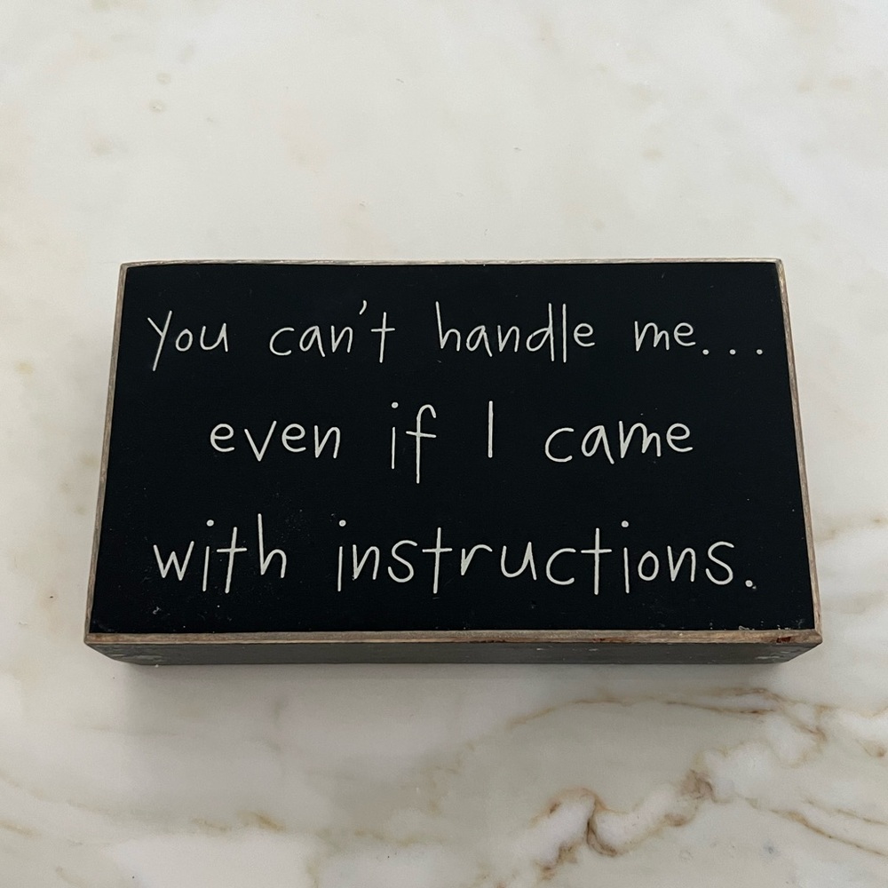DECORATIVE SIGN YOU CAN’T HANDLE ME…EVEN IF I CAME WITH INSTRUCTIONS.